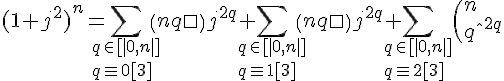 \Large{(1+j^2)^n = \Bigsum_{q\in [|0,n|]\\q\equiv 0[3]}\(n\\q\)j^{2q}+\Bigsum_{q\in [|0,n|]\\q\equiv 1[3]}\(n\\q\)j^{2q}+\Bigsum_{q\in [|0,n|]\\q\equiv 2[3]}\(n\\q\)j^{2q}